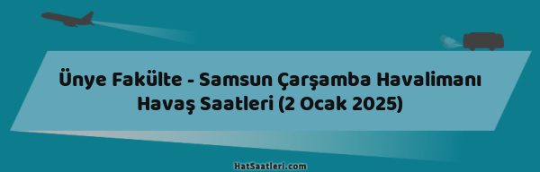 Ünye Fakülte - Samsun Çarşamba Havalimanı Havaş Saatleri (2 Ocak 2025)